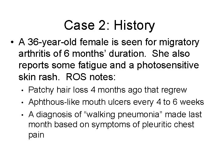 Case 2: History • A 36 -year-old female is seen for migratory arthritis of
