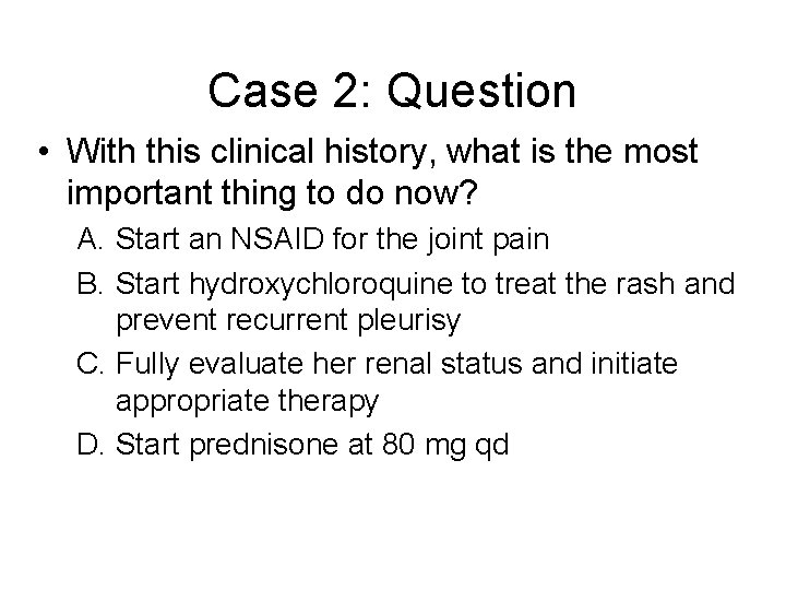 Case 2: Question • With this clinical history, what is the most important thing