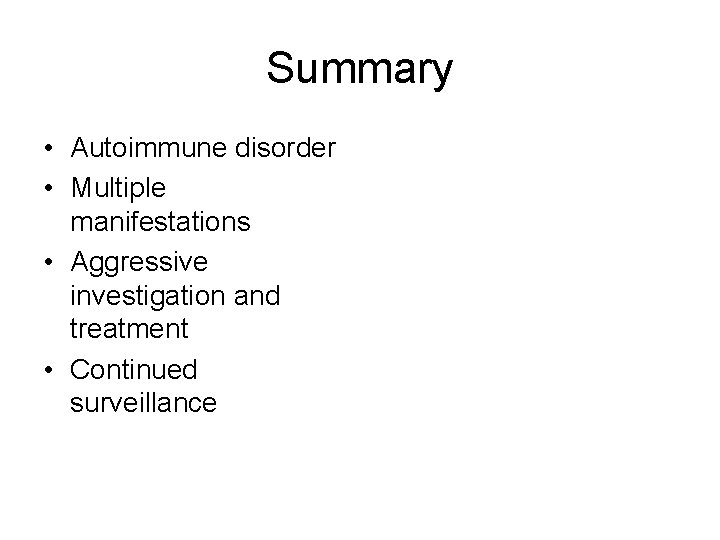 Summary • Autoimmune disorder • Multiple manifestations • Aggressive investigation and treatment • Continued
