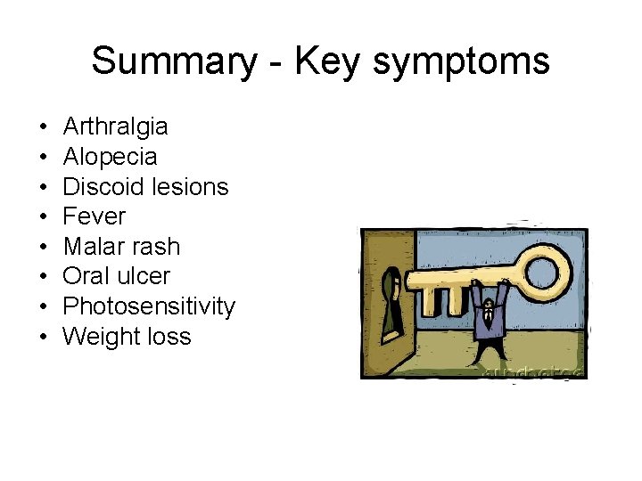 Summary - Key symptoms • • Arthralgia Alopecia Discoid lesions Fever Malar rash Oral