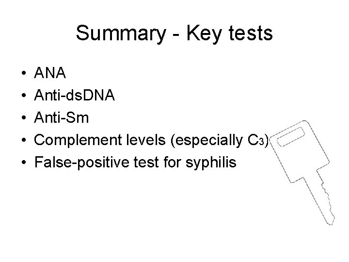 Summary - Key tests • • • ANA Anti-ds. DNA Anti-Sm Complement levels (especially