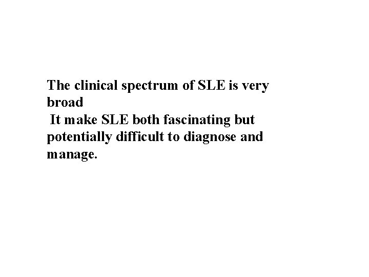 The clinical spectrum of SLE is very broad It make SLE both fascinating but