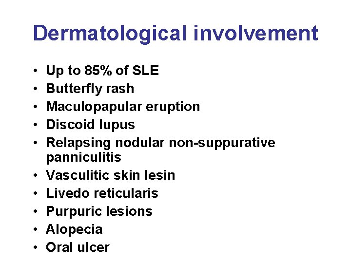 Dermatological involvement • • • Up to 85% of SLE Butterfly rash Maculopapular eruption