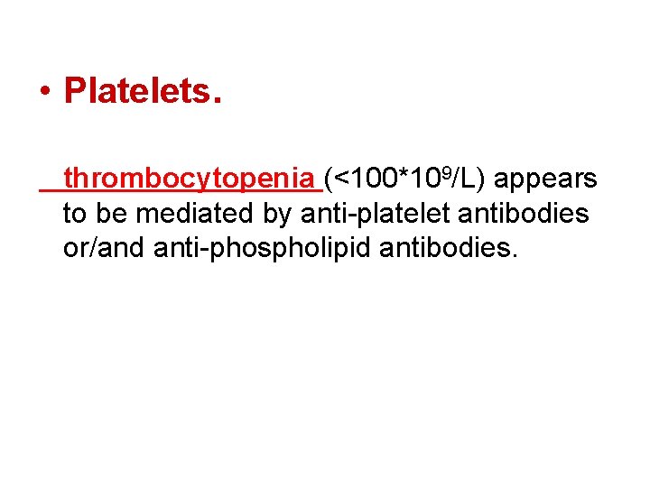  • Platelets. thrombocytopenia (<100*109/L) appears to be mediated by anti-platelet antibodies or/and anti-phospholipid