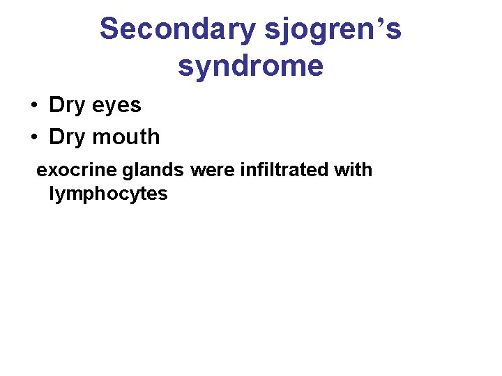 Secondary sjogren’s syndrome • Dry eyes • Dry mouth exocrine glands were infiltrated with