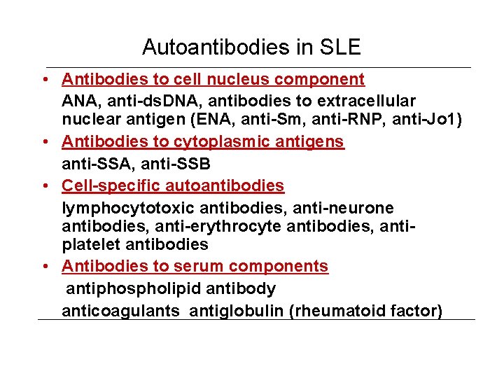 Autoantibodies in SLE • Antibodies to cell nucleus component ANA, anti-ds. DNA, antibodies to