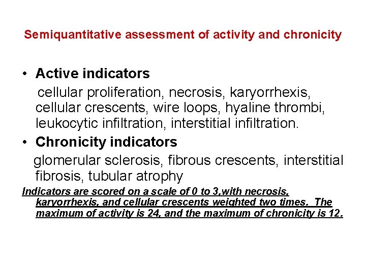 Semiquantitative assessment of activity and chronicity • Active indicators cellular proliferation, necrosis, karyorrhexis, cellular