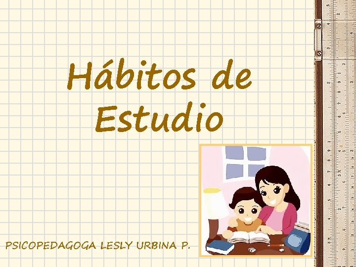 Hábitos de Estudio PSICOPEDAGOGA LESLY URBINA P. 