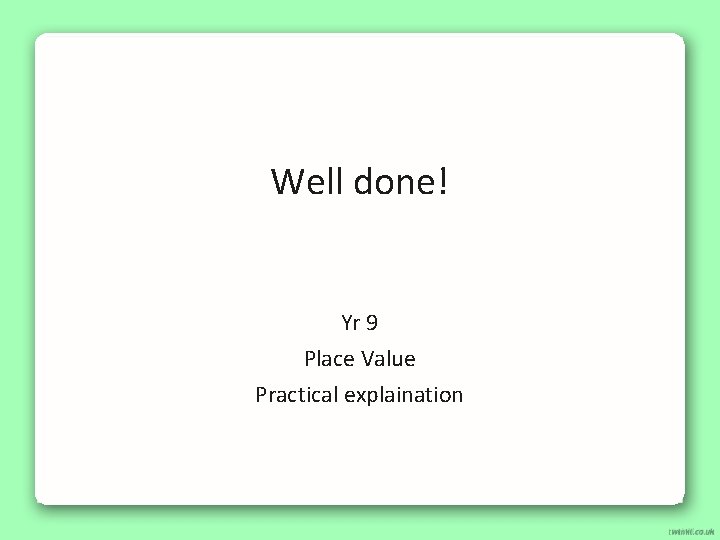Well done! Yr 9 Place Value Practical explaination 
