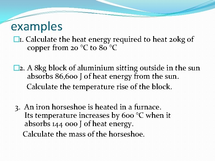 examples � 1. Calculate the heat energy required to heat 20 kg of copper