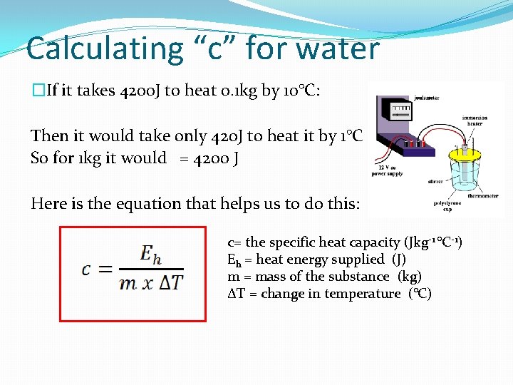 Calculating “c” for water �If it takes 4200 J to heat 0. 1 kg