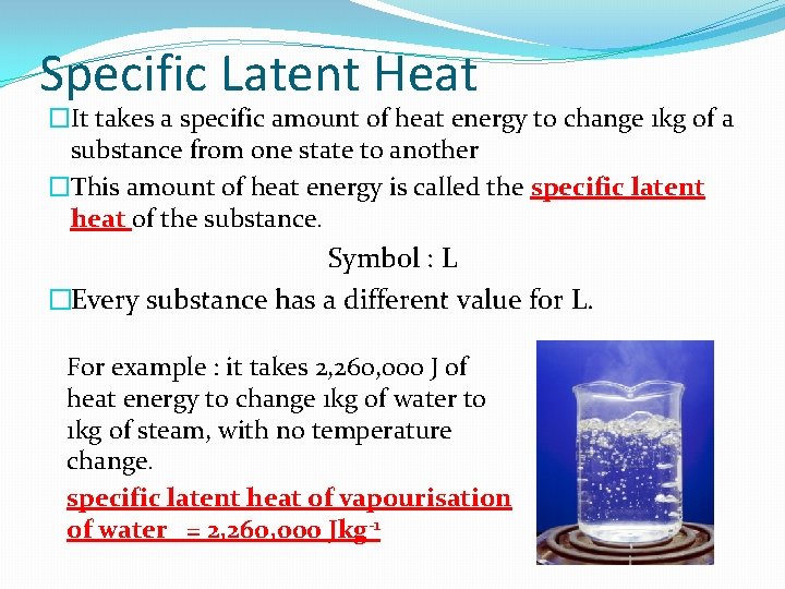 Specific Latent Heat �It takes a specific amount of heat energy to change 1