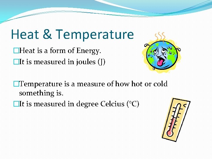 Heat & Temperature �Heat is a form of Energy. �It is measured in joules