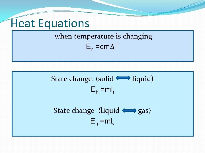 Heat Equations when temperature is changing Eh =cmΔT State change: (solid Eh =mlf State