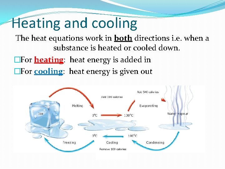 Heating and cooling The heat equations work in both directions i. e. when a