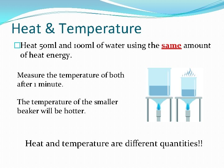 Heat & Temperature �Heat 50 ml and 100 ml of water using the same