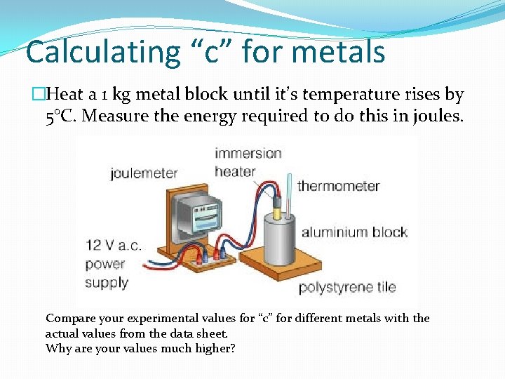 Calculating “c” for metals �Heat a 1 kg metal block until it’s temperature rises