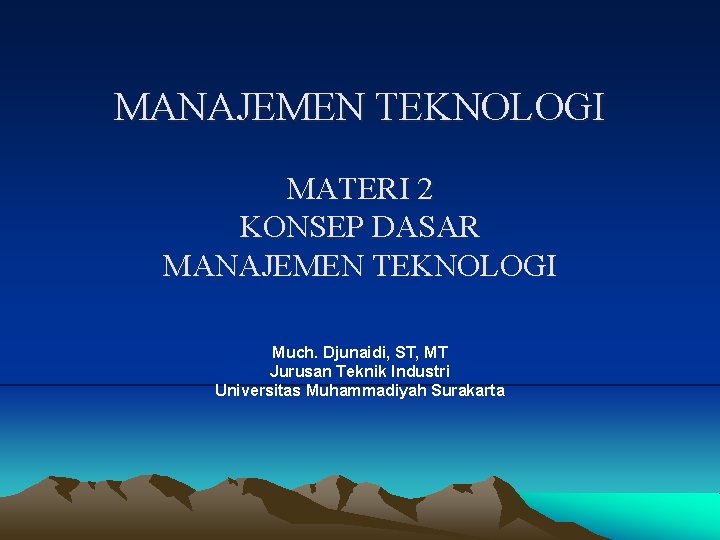 MANAJEMEN TEKNOLOGI MATERI 2 KONSEP DASAR MANAJEMEN TEKNOLOGI Much. Djunaidi, ST, MT Jurusan Teknik