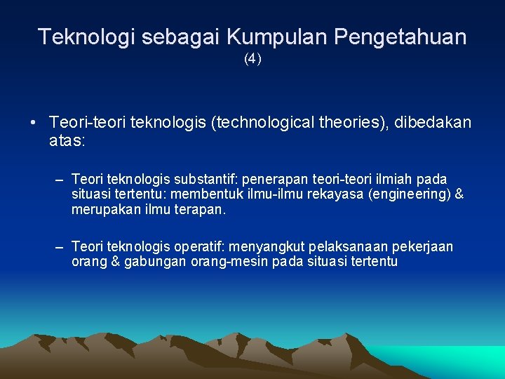 Teknologi sebagai Kumpulan Pengetahuan (4) • Teori-teori teknologis (technological theories), dibedakan atas: – Teori