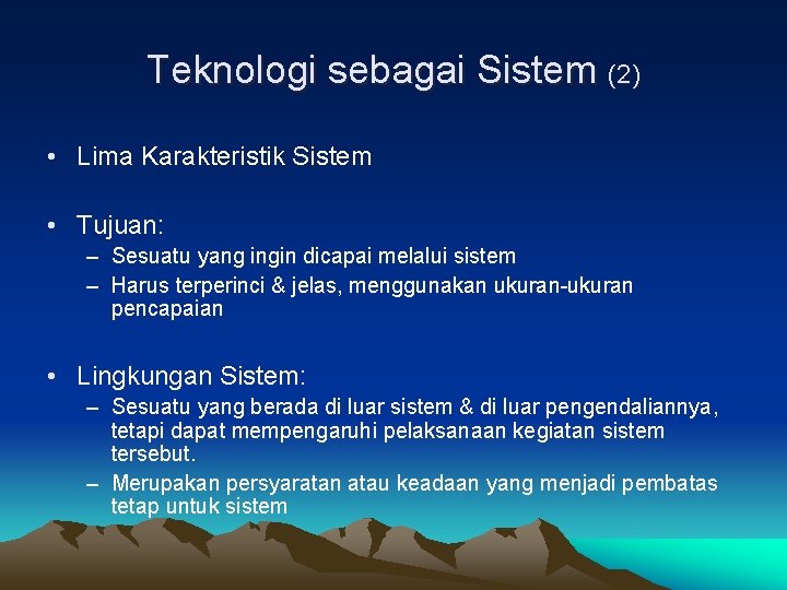 Teknologi sebagai Sistem (2) • Lima Karakteristik Sistem • Tujuan: – Sesuatu yang ingin