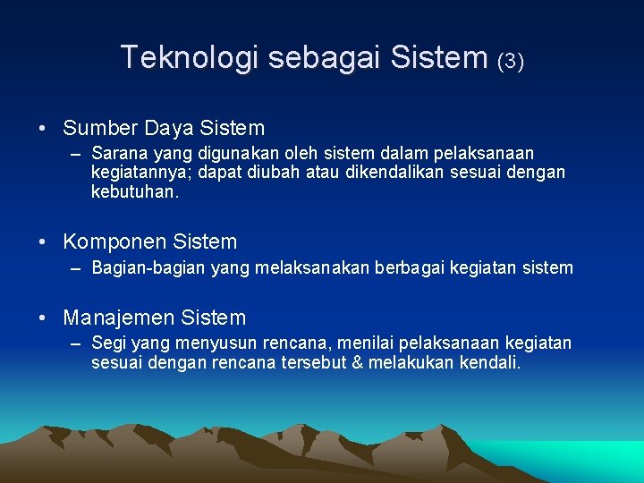 Teknologi sebagai Sistem (3) • Sumber Daya Sistem – Sarana yang digunakan oleh sistem