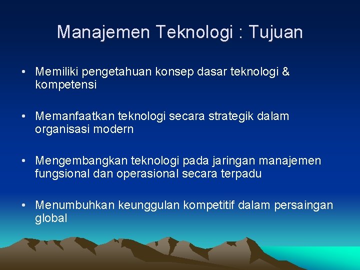 Manajemen Teknologi : Tujuan • Memiliki pengetahuan konsep dasar teknologi & kompetensi • Memanfaatkan