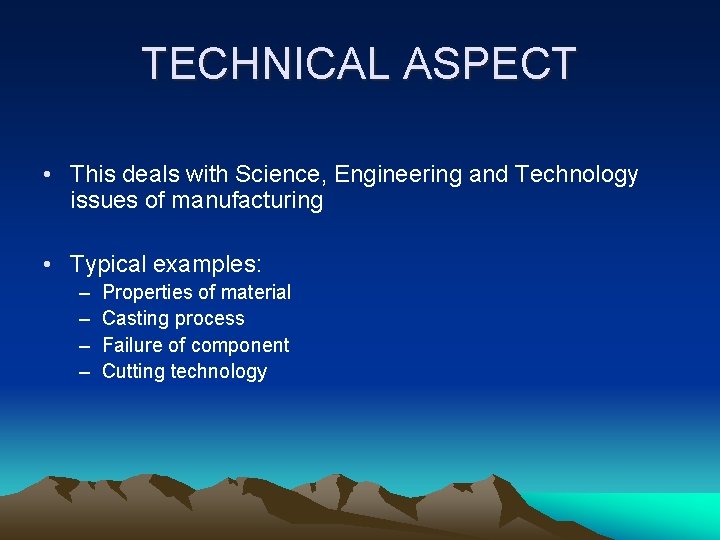 TECHNICAL ASPECT • This deals with Science, Engineering and Technology issues of manufacturing •