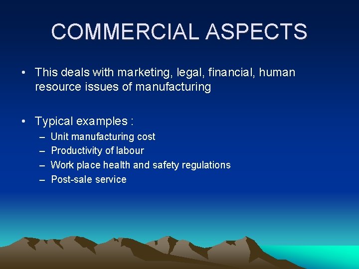 COMMERCIAL ASPECTS • This deals with marketing, legal, financial, human resource issues of manufacturing