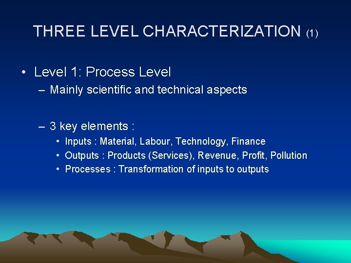 THREE LEVEL CHARACTERIZATION (1) • Level 1: Process Level – Mainly scientific and technical