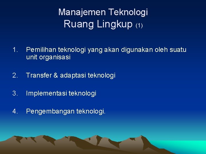 Manajemen Teknologi Ruang Lingkup (1) 1. Pemilihan teknologi yang akan digunakan oleh suatu unit