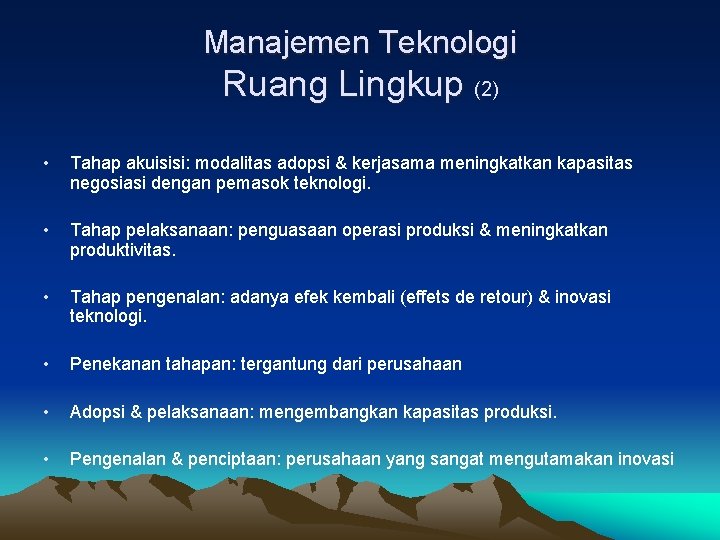 Manajemen Teknologi Ruang Lingkup (2) • Tahap akuisisi: modalitas adopsi & kerjasama meningkatkan kapasitas