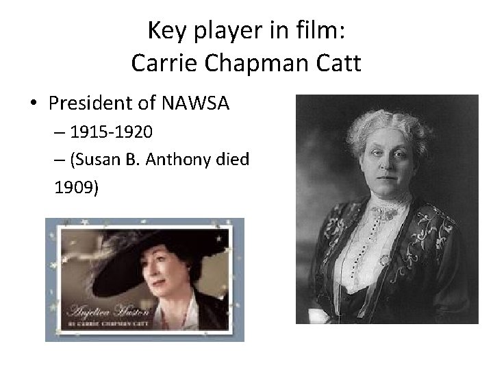 Key player in film: Carrie Chapman Catt • President of NAWSA – 1915 -1920