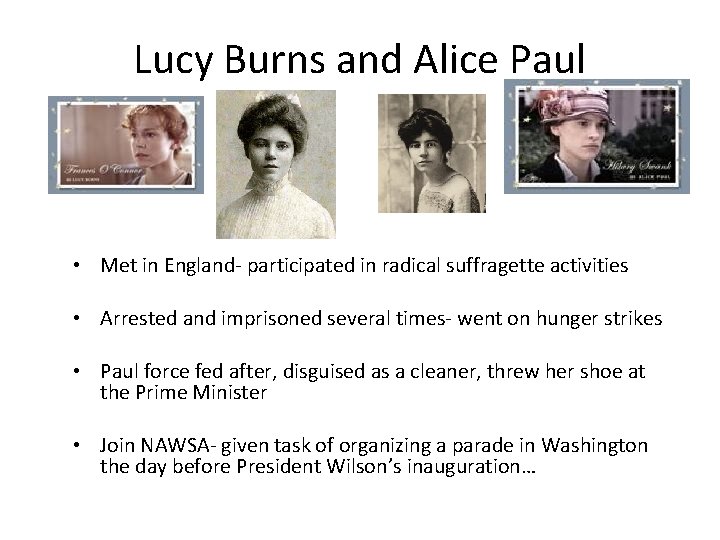 Lucy Burns and Alice Paul • Met in England- participated in radical suffragette activities
