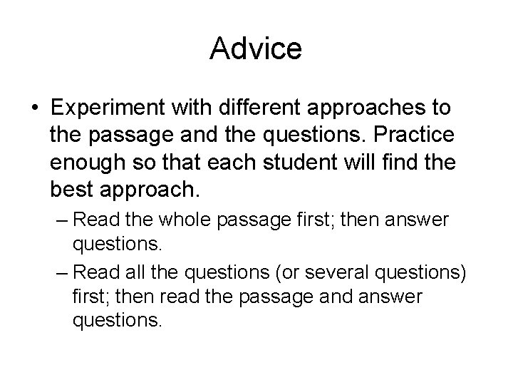 Advice • Experiment with different approaches to the passage and the questions. Practice enough
