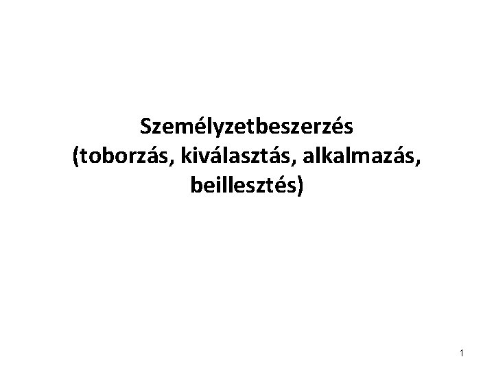 Személyzetbeszerzés (toborzás, kiválasztás, alkalmazás, beillesztés) 1 