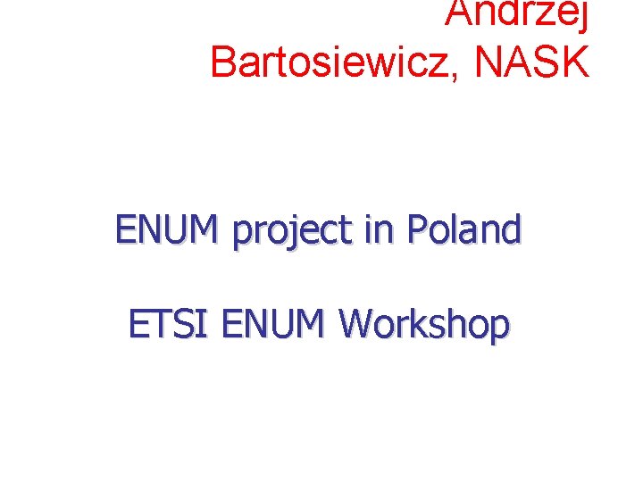 Andrzej Bartosiewicz, NASK ENUM project in Poland ETSI ENUM Workshop 