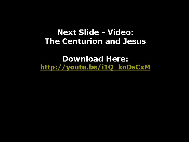 Next Slide - Video: The Centurion and Jesus Download Here: http: //youtu. be/i 1