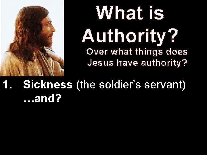 What is Authority? Over what things does Jesus have authority? 1. Sickness (the soldier’s What is Authority? Over what things does Jesus have authority? 1. Sickness (the soldier’s
