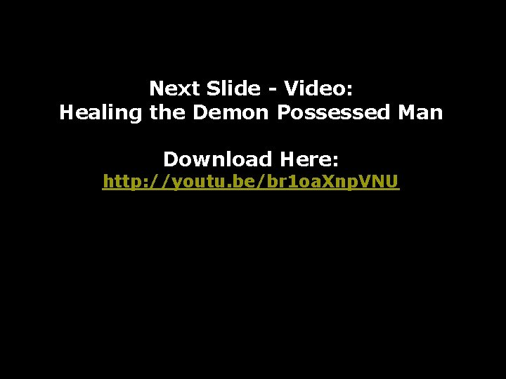 Next Slide - Video: Healing the Demon Possessed Man Download Here: http: //youtu. be/br