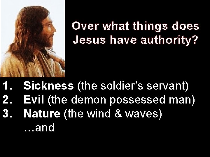 Over what things does Jesus have authority? 1. Sickness (the soldier’s servant) 2. Evil