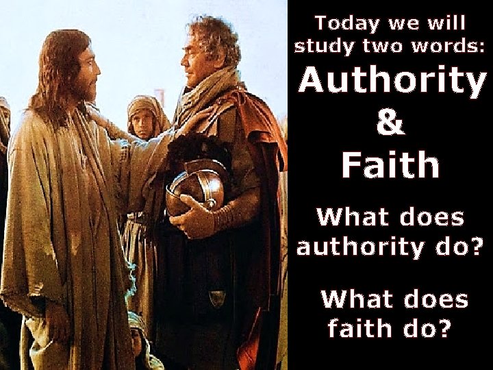 Today we will study two words: Authority & Faith What does authority do? What Today we will study two words: Authority & Faith What does authority do? What
