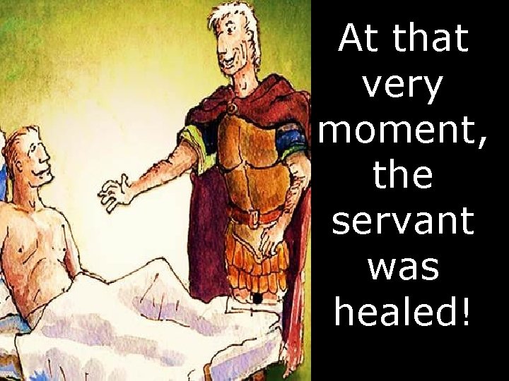 At that very moment, the servant was healed! 