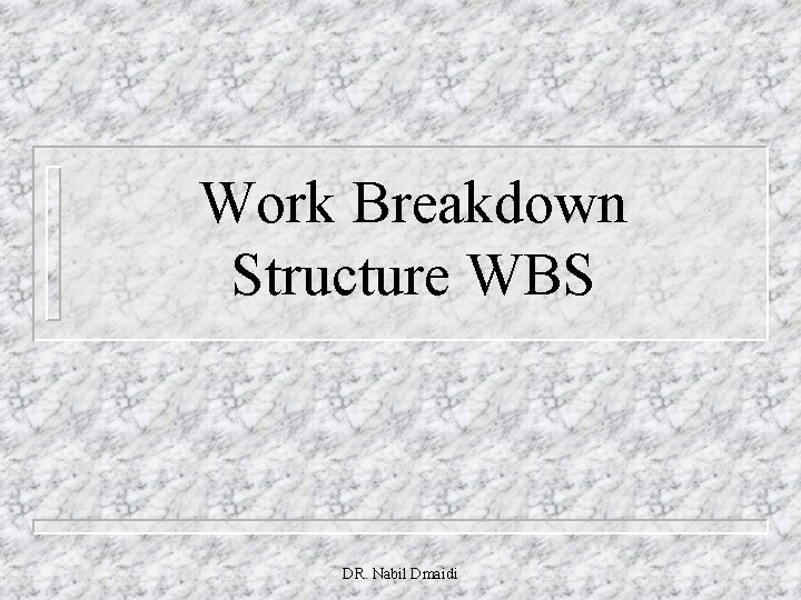 Work Breakdown Structure WBS DR. Nabil Dmaidi 