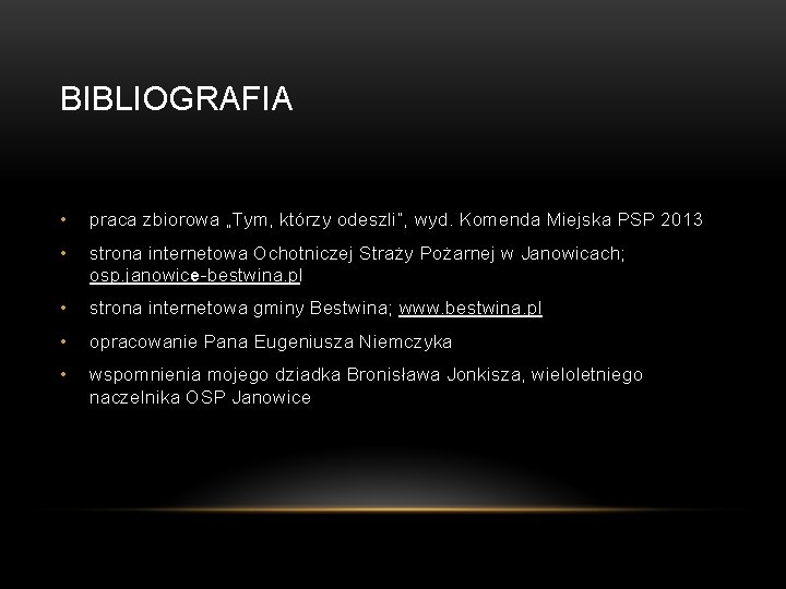 BIBLIOGRAFIA • praca zbiorowa „Tym, którzy odeszli”, wyd. Komenda Miejska PSP 2013 • strona