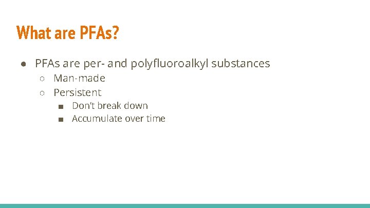 What are PFAs? ● PFAs are per- and polyfluoroalkyl substances ○ Man-made ○ Persistent