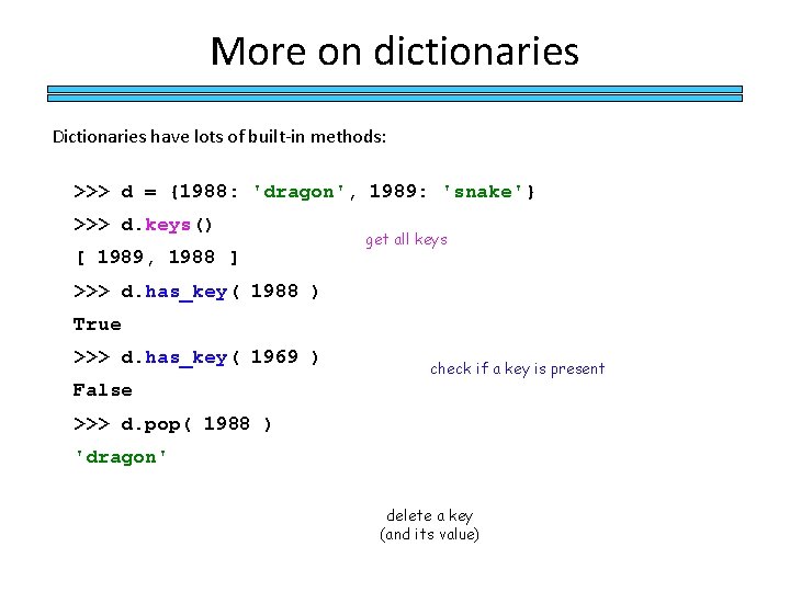 More on dictionaries Dictionaries have lots of built-in methods: >>> d = {1988: 'dragon',