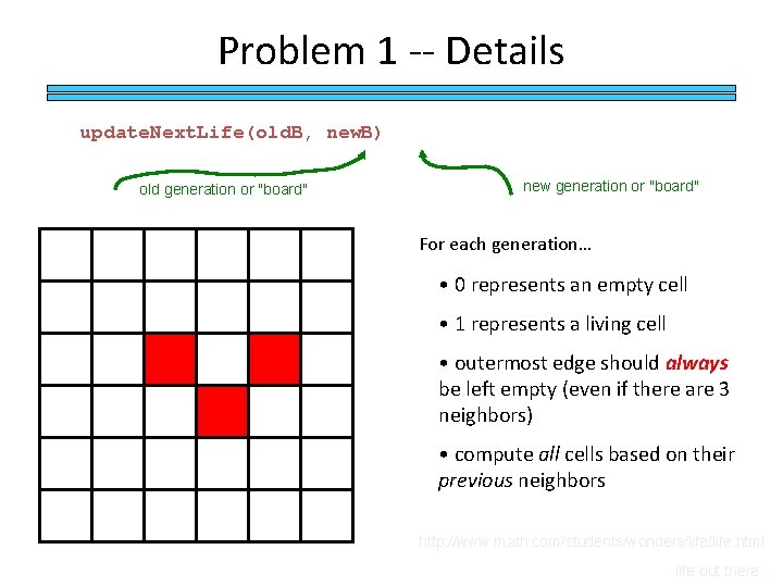 Problem 1 -- Details update. Next. Life(old. B, new. B) old generation or "board" Problem 1 -- Details update. Next. Life(old. B, new. B) old generation or "board"