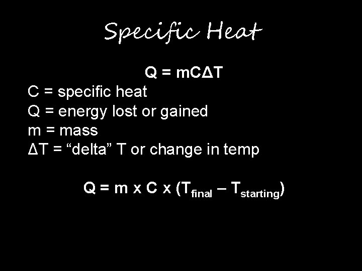 Specific Heat Q = m. CΔT C = specific heat Q = energy lost