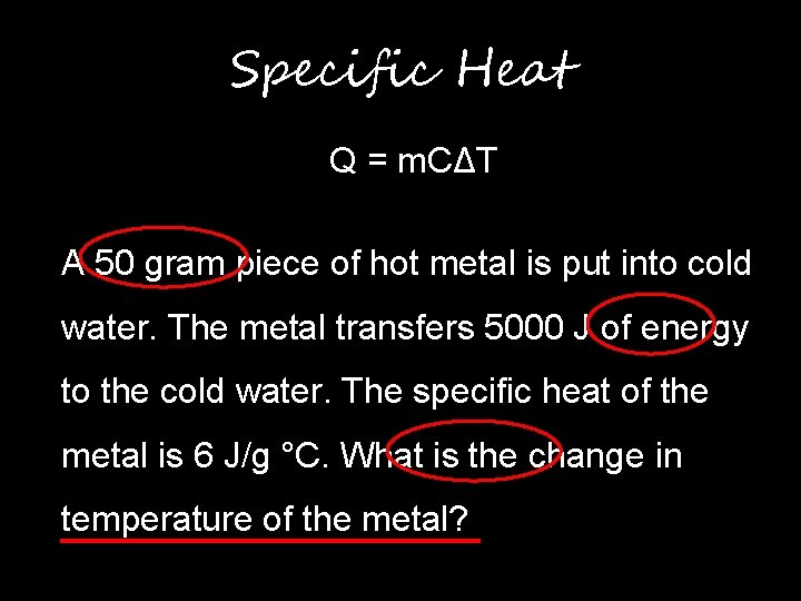 Specific Heat Q = m. CΔT A 50 gram piece of hot metal is
