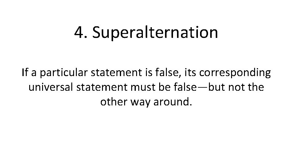 4. Superalternation If a particular statement is false, its corresponding universal statement must be